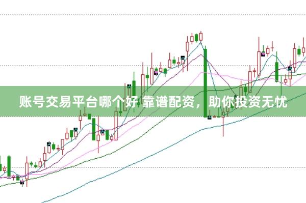 账号交易平台哪个好 靠谱配资，助你投资无忧