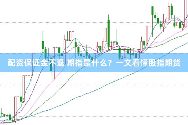 配资保证金不退 期指是什么？一文看懂股指期货