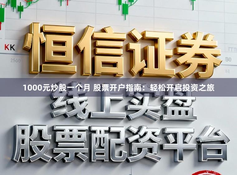 1000元炒股一个月 股票开户指南：轻松开启投资之旅
