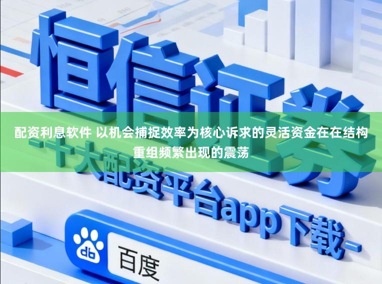配资利息软件 以机会捕捉效率为核心诉求的灵活资金在在结构重组频繁出现的震荡