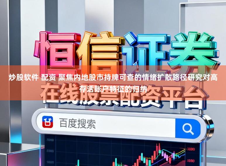 炒股软件 配资 聚焦内地股市持牌可查的情绪扩散路径研究对高存活账户特征的归纳