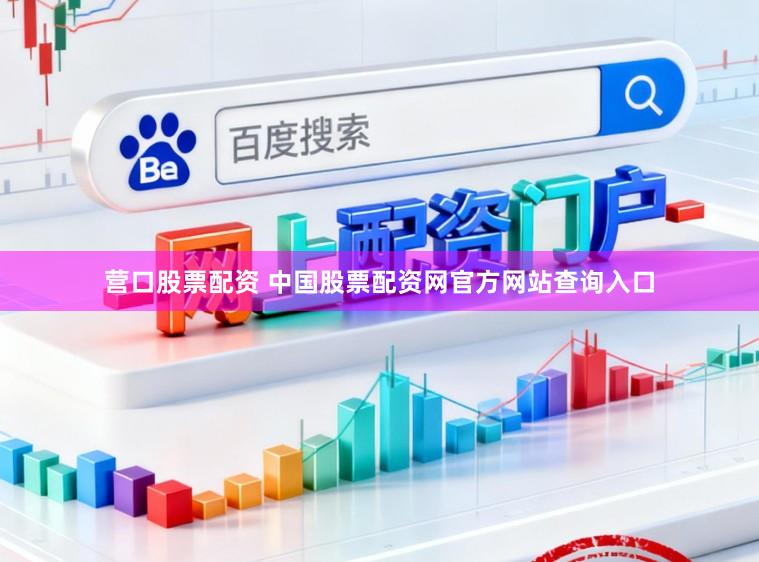 营口股票配资 中国股票配资网官方网站查询入口